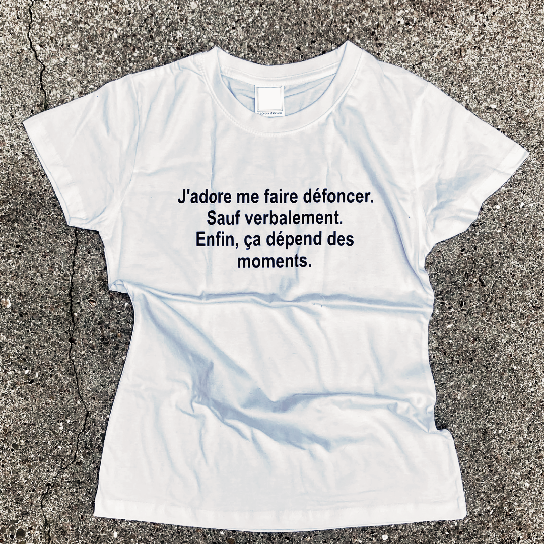 T-shirt à message :J'adore me faire défoncer. Sauf verbalement. Enfin, ça dépends des moments.